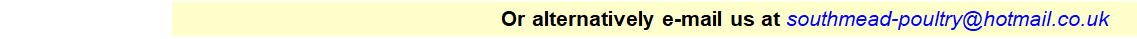 Text Box: Or alternatively e-mail us at southmead-poultry@hotmail.co.uk